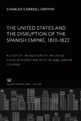 The United States and the Disruption of the Spanish Empire 1810-1822