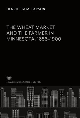 The Wheat Market and the Farmer in Minnesota 1858-1900