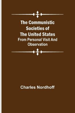 The Communistic Societies of the United States; From Personal Visit and Observation