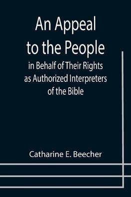 An Appeal to the People in Behalf of Their Rights as Authorized Interpreters of the Bible