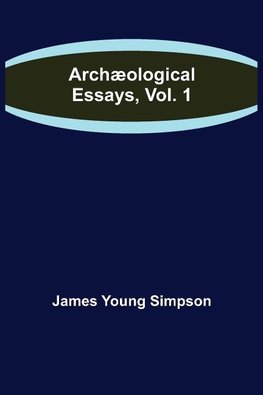 Archæological Essays, Vol. 1