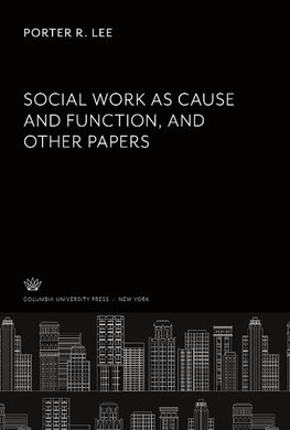 Social Work as Cause and Function and Other Papers