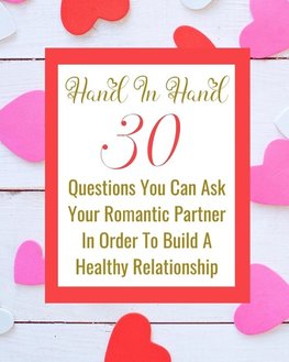 Hand In Hand - 30 Questions You Can Ask Your Romantic Partner In Order To Build A Healthy Relationship