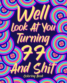 Well Look at You Turning 77 and Shit Coloring Book