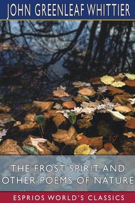 The Frost Spirit and Other Poems of Nature (Esprios Classics)