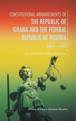 Constitutional Arrangements of the Republic of Ghana and Federal Republic of Nigeria, 1844 -1992