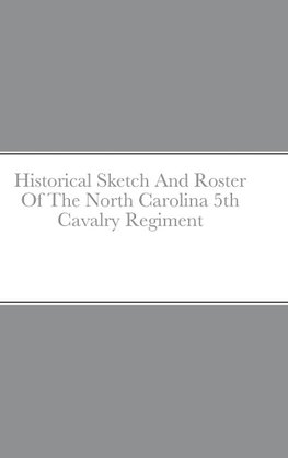 Historical Sketch And Roster Of The North Carolina 5th Cavalry Regiment