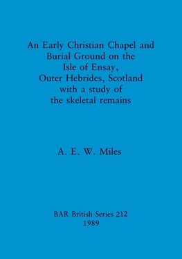 An Early Christian Chapel and Burial Ground on the Isle of Ensay, Outer Hebrides, Scotland with a study of the skeletal remains