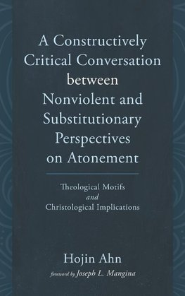 A Constructively Critical Conversation between Nonviolent and Substitutionary Perspectives on Atonement