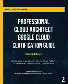 Professional Cloud Architect Google Cloud Certification Guide - Second Edition