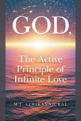 GOD, The Active Principle of Infinite Love