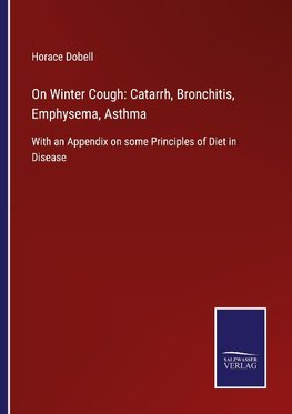 On Winter Cough: Catarrh, Bronchitis, Emphysema, Asthma