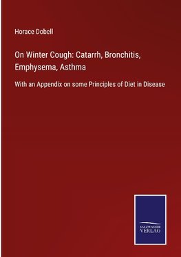 On Winter Cough: Catarrh, Bronchitis, Emphysema, Asthma