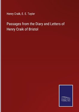 Passages from the Diary and Letters of Henry Craik of Bristol