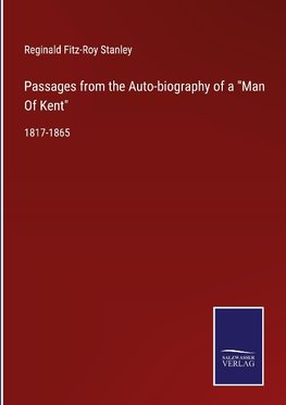 Passages from the Auto-biography of a "Man Of Kent"