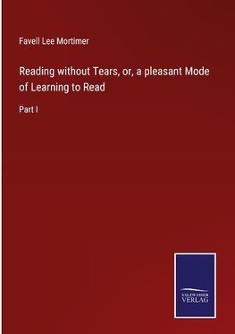 Reading without Tears, or, a pleasant Mode of Learning to Read