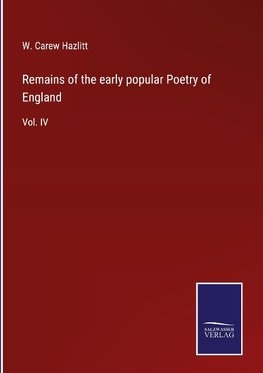 Remains of the early popular Poetry of England