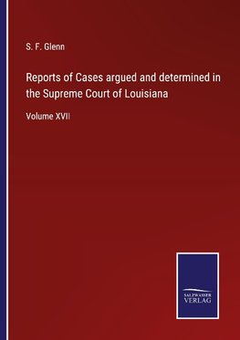 Reports of Cases argued and determined in the Supreme Court of Louisiana