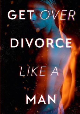 Get Over Divorce Like A Man