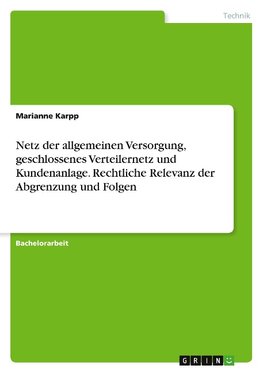 Netz der allgemeinen Versorgung, geschlossenes Verteilernetz und Kundenanlage. Rechtliche Relevanz der Abgrenzung und Folgen