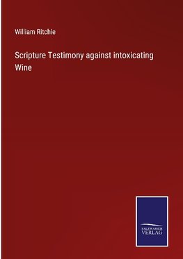 Scripture Testimony against intoxicating Wine