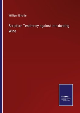 Scripture Testimony against intoxicating Wine