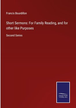 Short Sermons: For Family Reading, and for other like Purposes