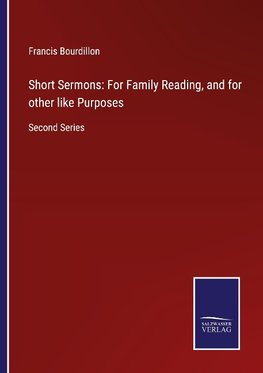 Short Sermons: For Family Reading, and for other like Purposes