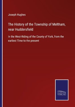 The History of the Township of Meltham, near Huddersfield