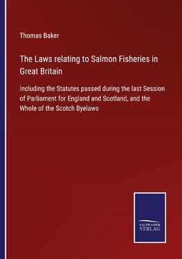 The Laws relating to Salmon Fisheries in Great Britain