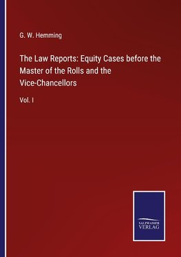 The Law Reports: Equity Cases before the Master of the Rolls and the Vice-Chancellors