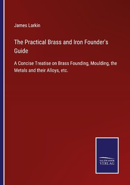 The Practical Brass and Iron Founder's Guide