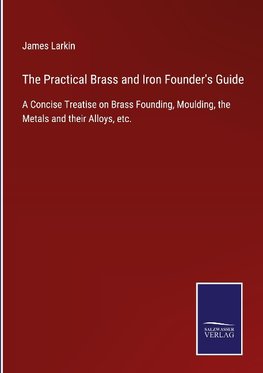 The Practical Brass and Iron Founder's Guide