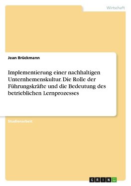 Implementierung einer nachhaltigen Unternhemenskultur. Die Rolle der Führungskräfte und die Bedeutung des betrieblichen Lernprozesses