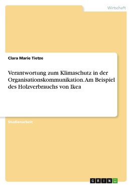 Verantwortung zum Klimaschutz in der Organisationskommunikation. Am Beispiel des Holzverbrauchs von Ikea