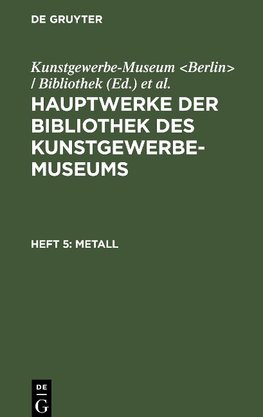 Hauptwerke der Bibliothek des Kunstgewerbe-Museums, Heft 5, Metall