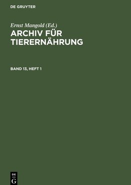 Archiv für Tierernährung, Band 13, Heft 1, Archiv für Tierernährung Band 13, Heft 1