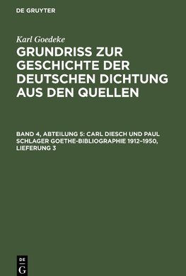 Grundriss zur Geschichte der deutschen Dichtung aus den Quellen, Band 4, Abteilung 5, Carl Diesch und Paul Schlager Goethe-Bibliographie 1912-1950, Lieferung 3