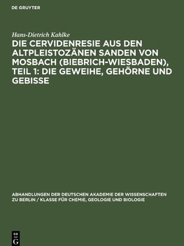 Die Cervidenresie aus den Altpleistozänen Sanden von Mosbach (Biebrich-Wiesbaden), Teil 1: Die Geweihe, Gehörne und Gebisse