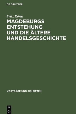 Magdeburgs Entstehung und die ältere Handelsgeschichte