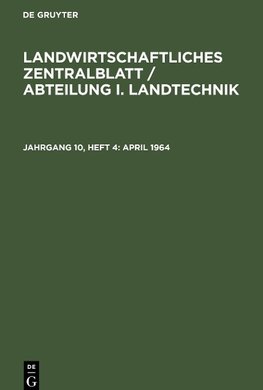 Landwirtschaftliches Zentralblatt / Abteilung I. Landtechnik, Jahrgang 10, Heft 4, April 1964