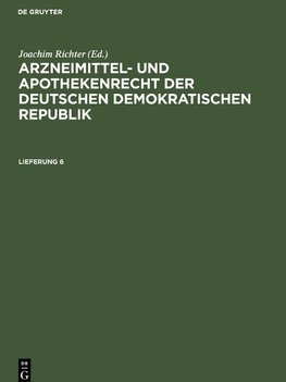 Arzneimittel- und Apothekenrecht der Deutschen Demokratischen Republik, Lieferung 6, Arzneimittel- und Apothekenrecht der Deutschen Demokratischen Republik Lieferung 6