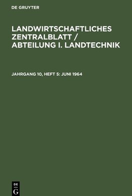 Landwirtschaftliches Zentralblatt / Abteilung I. Landtechnik, Jahrgang 10, Heft 5, Juni 1964