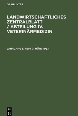 Landwirtschaftliches Zentralblatt / Abteilung IV. Veterinärmedizin, Jahrgang 8, Heft 3, März 1963