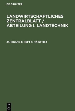 Landwirtschaftliches Zentralblatt / Abteilung I. Landtechnik, Jahrgang 8, Heft 3, März 1964