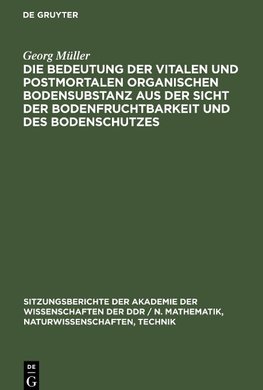 Die Bedeutung der vitalen und postmortalen organischen Bodensubstanz aus der Sicht der Bodenfruchtbarkeit und des Bodenschutzes