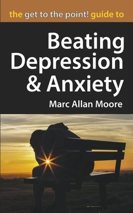 The Get to the Point! Guide to Beating Depression and Anxiety