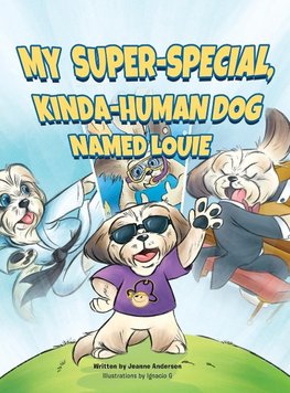 My Super-Special, Kinda-Human Dog Named Louie