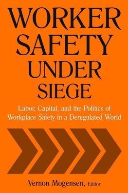 Mogensen, V: Worker Safety Under Siege: Labor, Capital, and