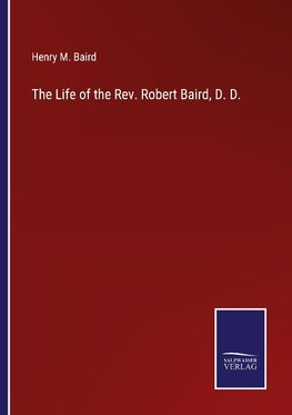 The Life of the Rev. Robert Baird, D. D.